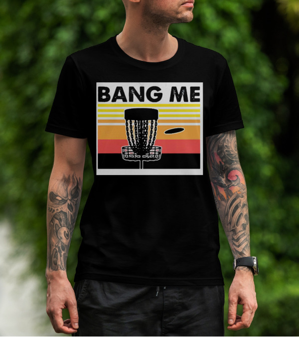 Bang Me Disc Golf Retro Basket And Disc T-Shirt