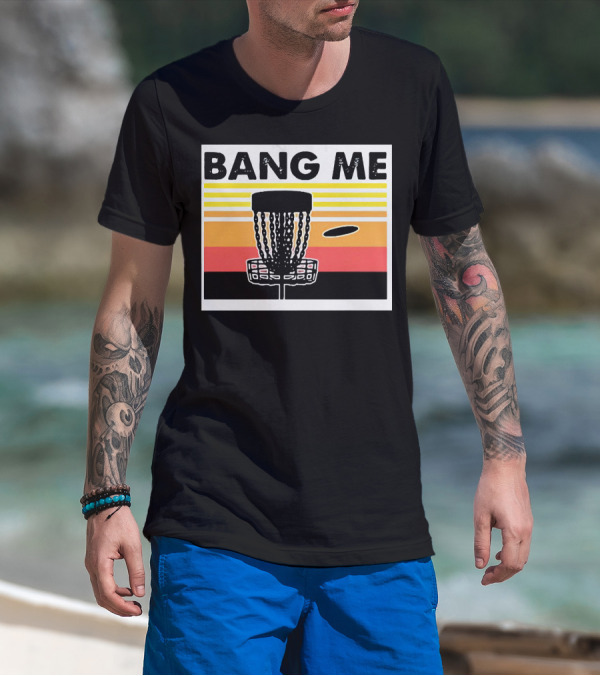 Bang Me Disc Golf Retro Basket And Disc T-Shirt