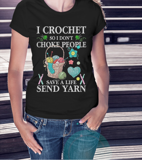 I Crochet So I Don't Choke People Save A Life Send Yarn Basket With Needles And Buttons T-Shirt