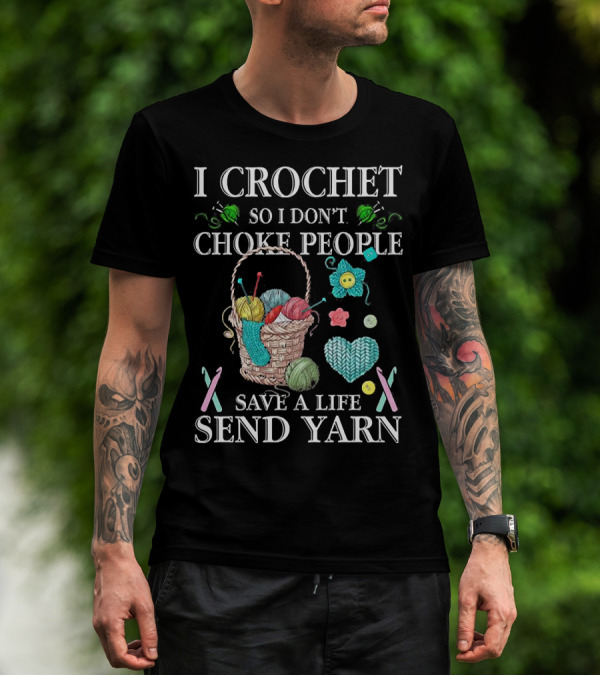 I Crochet So I Don't Choke People Save A Life Send Yarn Basket With Needles And Buttons T-Shirt