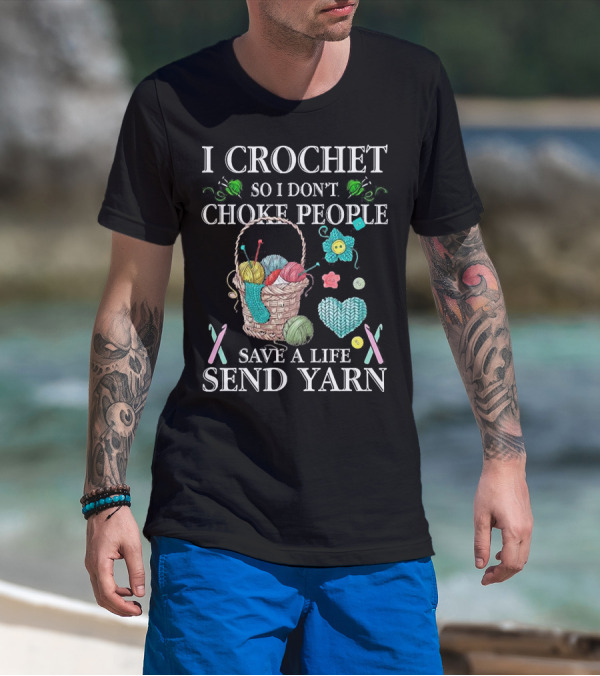 I Crochet So I Don't Choke People Save A Life Send Yarn Basket With Needles And Buttons T-Shirt