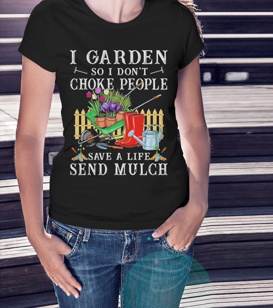I Garden So I Don’t Choke People Save A Life Send Mulch Gardening Tools And Wheelbarrow T-Shirt