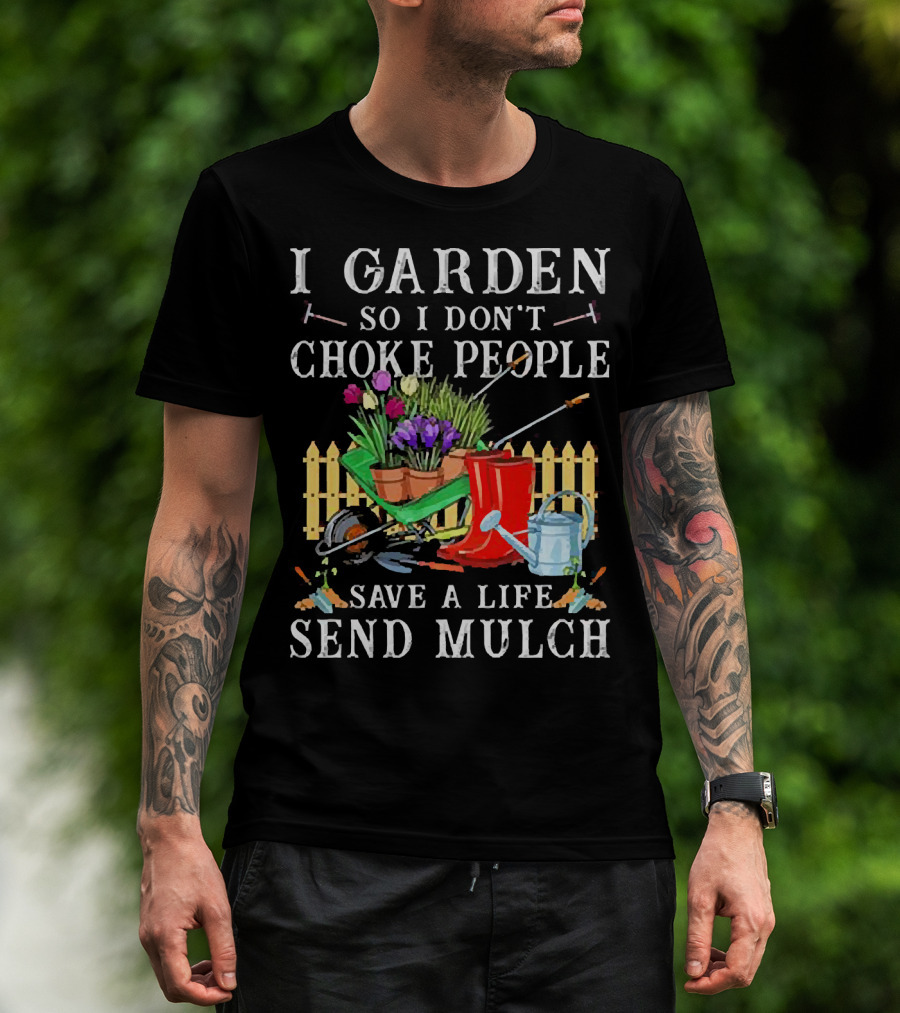 I Garden So I Don’t Choke People Save A Life Send Mulch Gardening Tools And Wheelbarrow T-Shirt