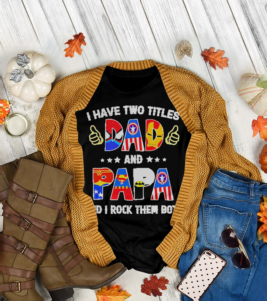 I Have Two Titles Dad and Papa Super Heroes and I Rock Them Both T-Shirt