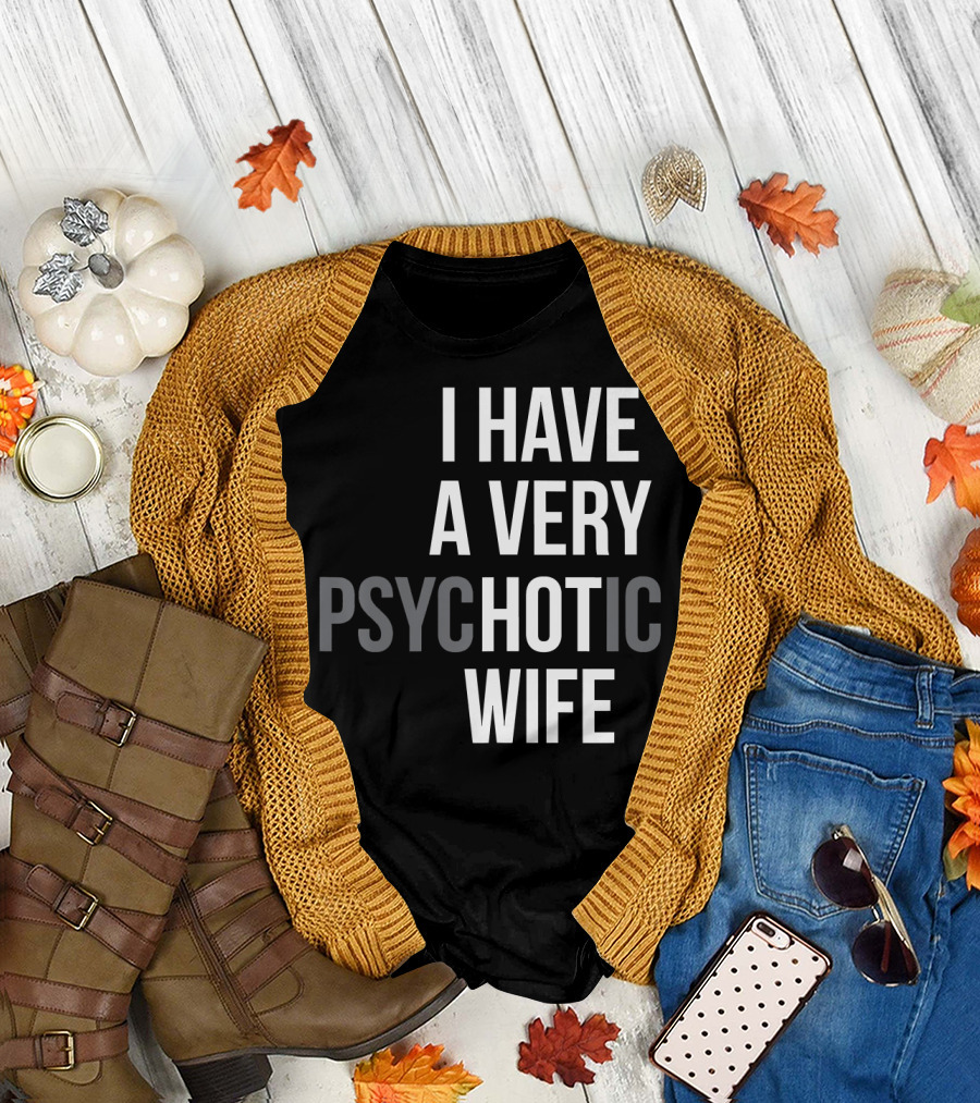 Funny Married Couple I Have a Very Psychotic Wife Hot Wife T-Shirt