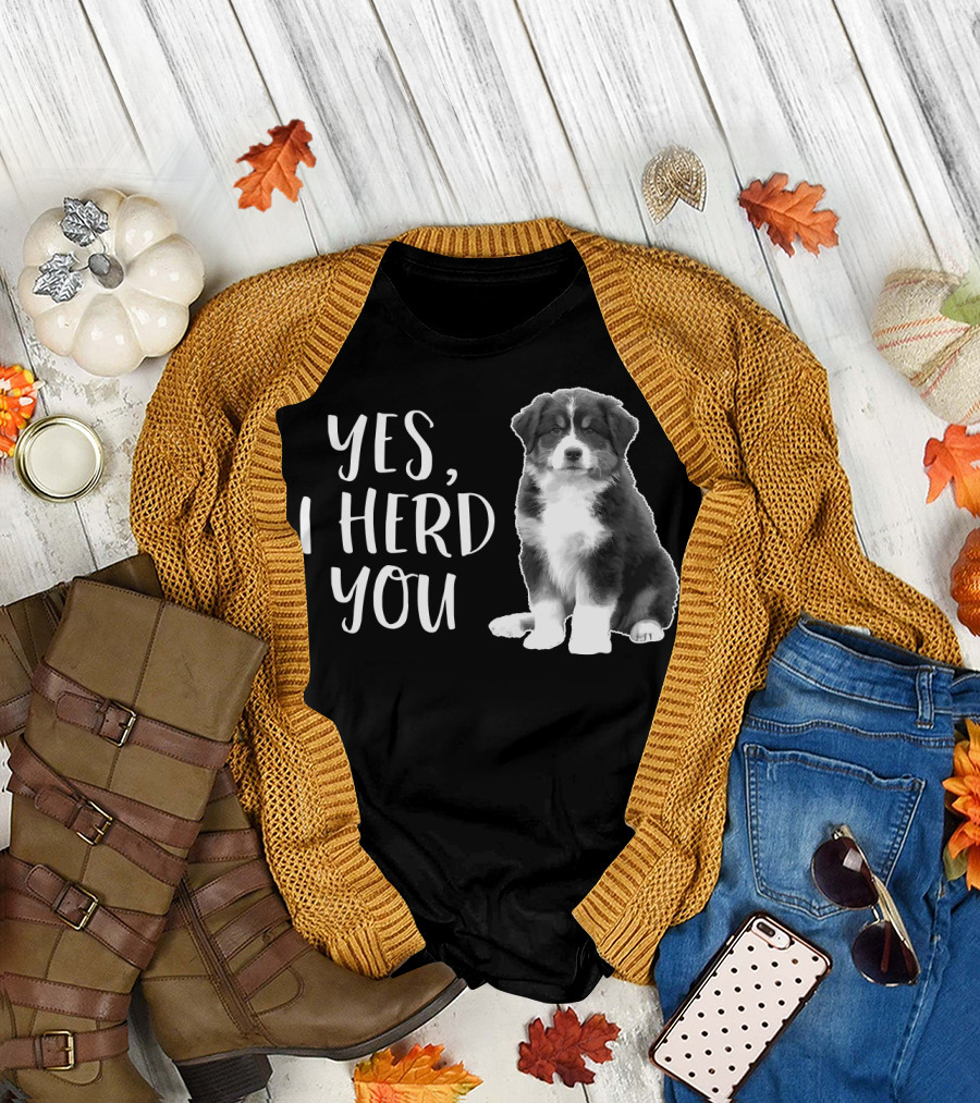 Yes I Herd You Australian Shepherd Puppy Humor T-Shirt