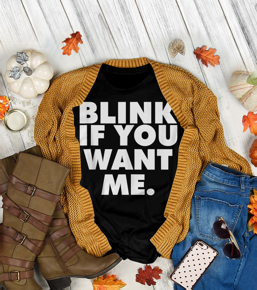 BLINK IF YOU WANT ME T-Shirt
