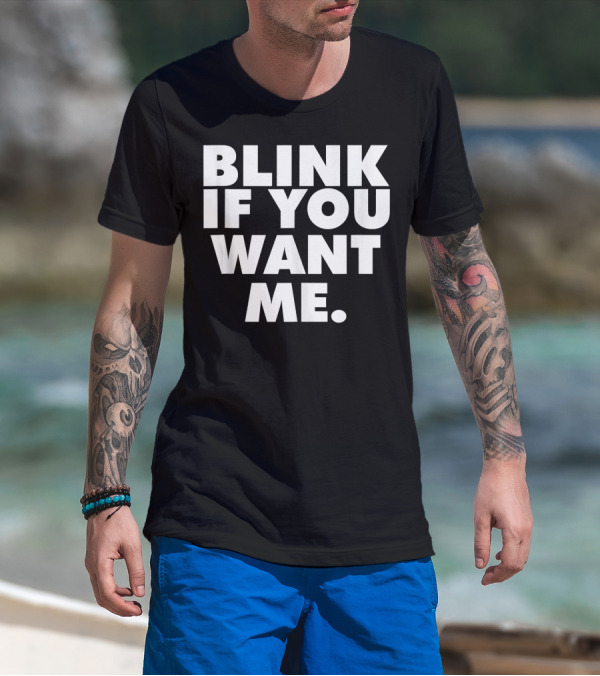 BLINK IF YOU WANT ME T-Shirt