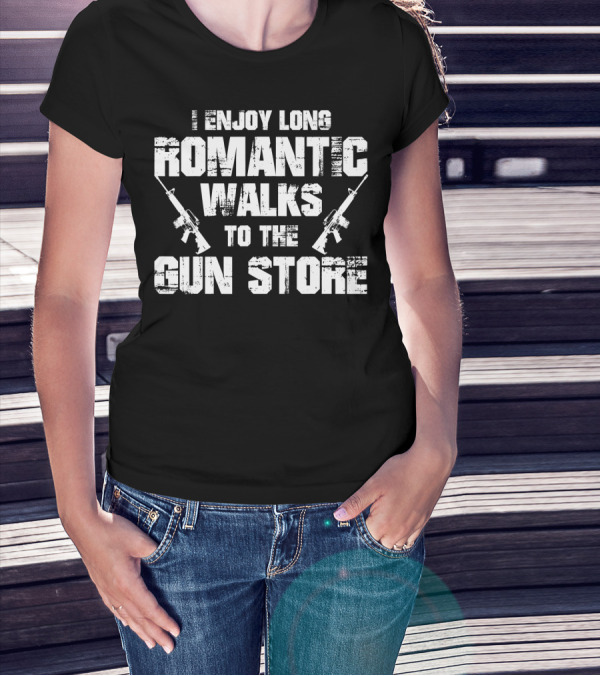 I Enjoy Long Romantic Walks To The Gun Store T-Shirt