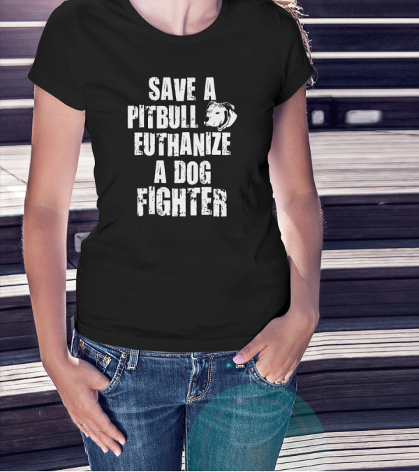 Save A Pitbull Euthanize A Dog Fighter Pit Bull T-Shirt
