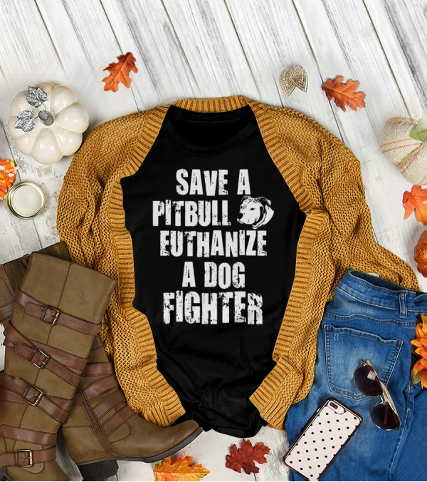 Save A Pitbull Euthanize A Dog Fighter Pit Bull T-Shirt