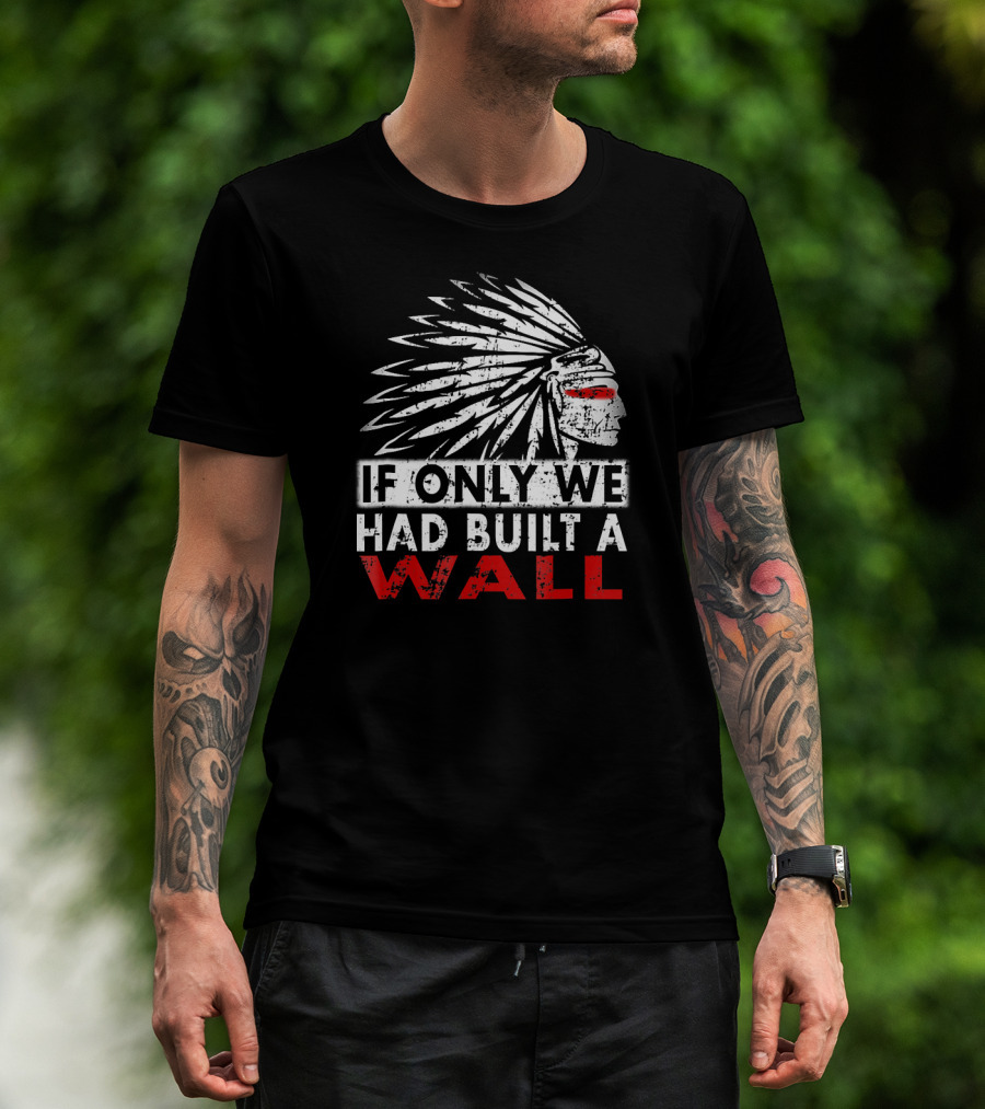 If Only We Had Built A Wall Native American Head Dress T-Shirt