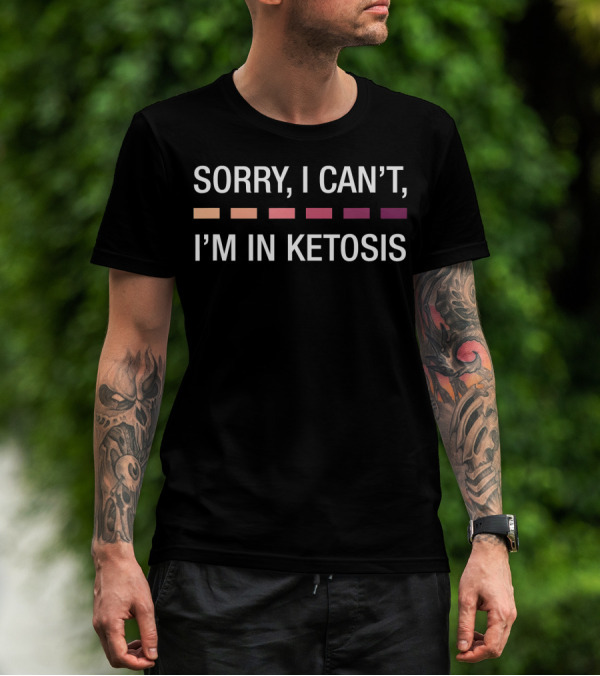 Funny Keto Sorry I Can't I'm In Ketosis T-Shirt