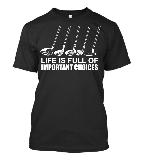 Life Is Full Of Important Choices Golf Clubs Golf Player T-Shirt
