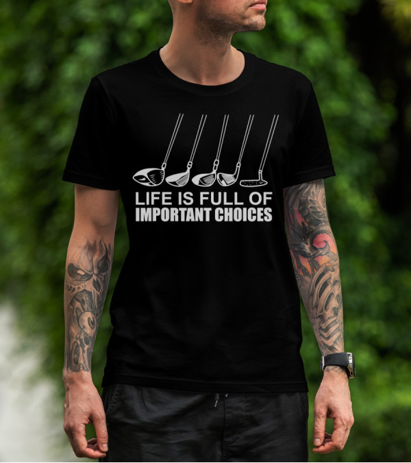 Life Is Full Of Important Choices Golf Clubs Golf Player T-Shirt