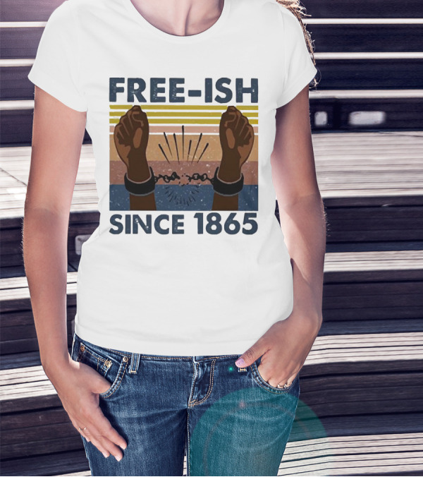 FREE-ISH SINCE 1865 FIST RAISED BROKEN SHACKLES T-Shirt