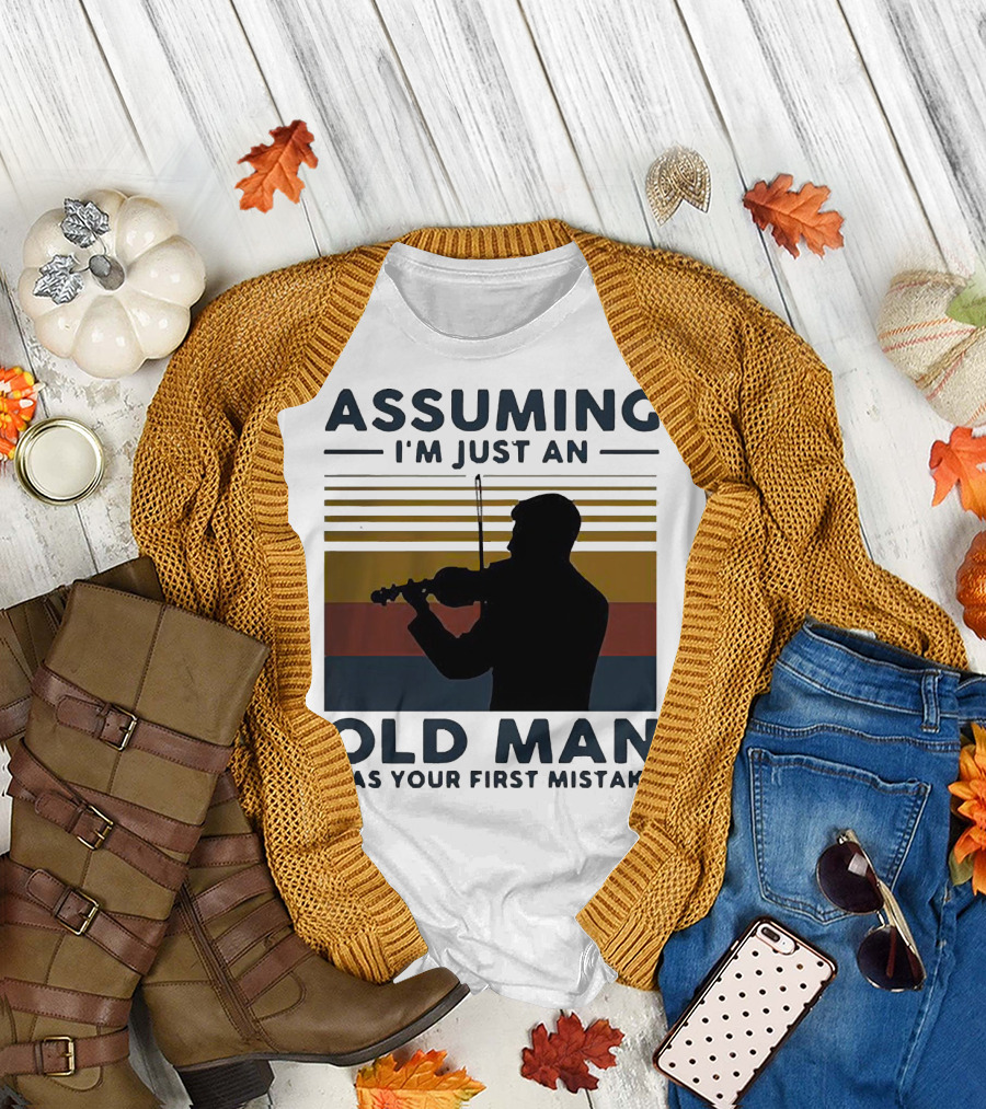 Assuming I'm Just an Old Man Violinist Was Your First Mistake T-Shirt
