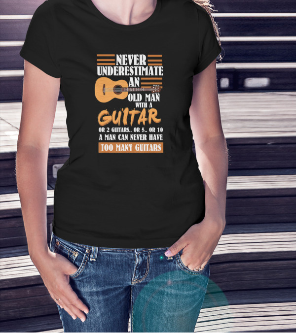 Never Underestimate An Old Man With A Guitar Too Many Guitars T-Shirt
