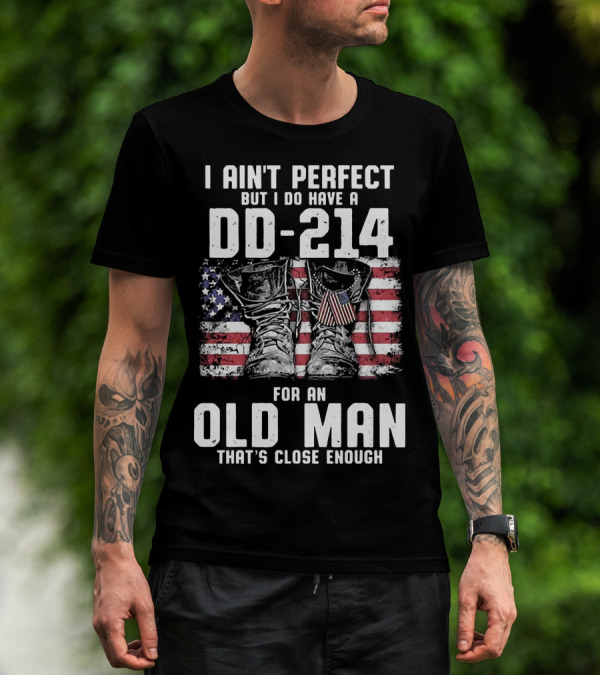 I Ain't Perfect But I Do Have A DD-214 American Flag Boots Old Man That's Close Enough T-Shirt