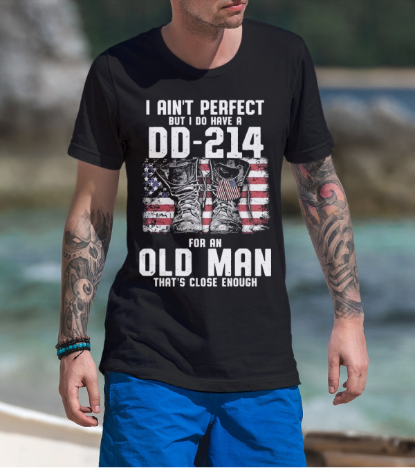 I Ain't Perfect But I Do Have A DD-214 American Flag Boots Old Man That's Close Enough T-Shirt