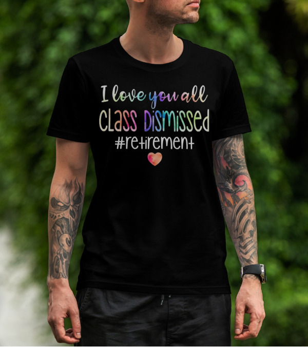 I Love You All Class Dismissed Heart Retirement Hashtag T-Shirt
