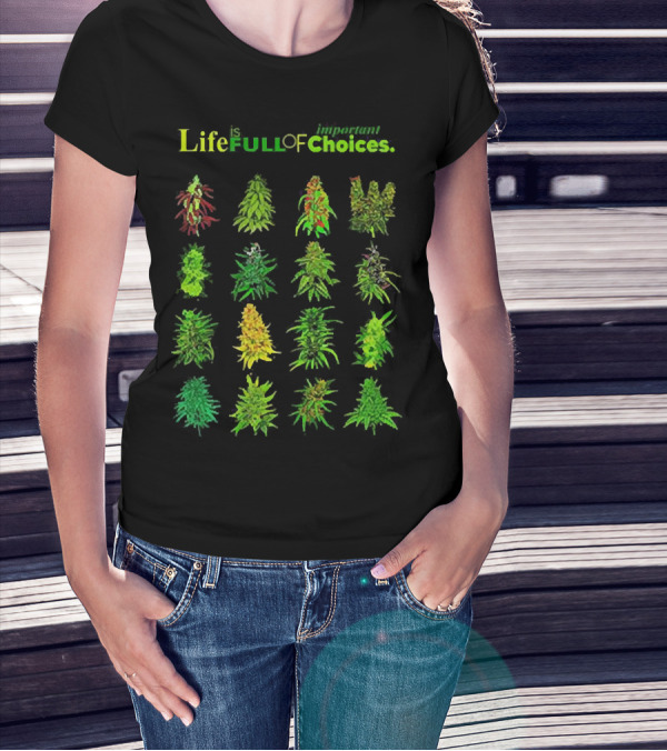 Life Is Full Of Important Choices Cannabis Plant Varieties T-Shirt