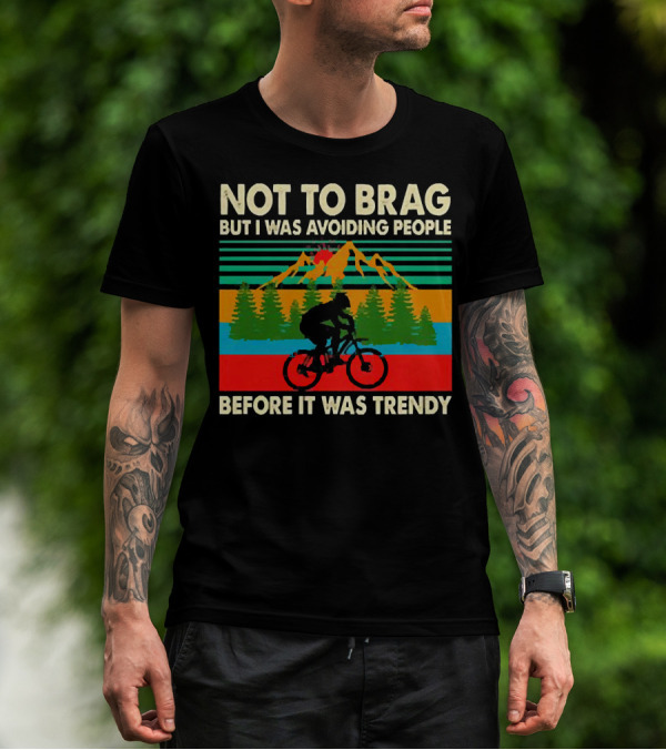 Not To Brag But I Was Avoiding People Before It Was Trendy Mountain Biking T-Shirt