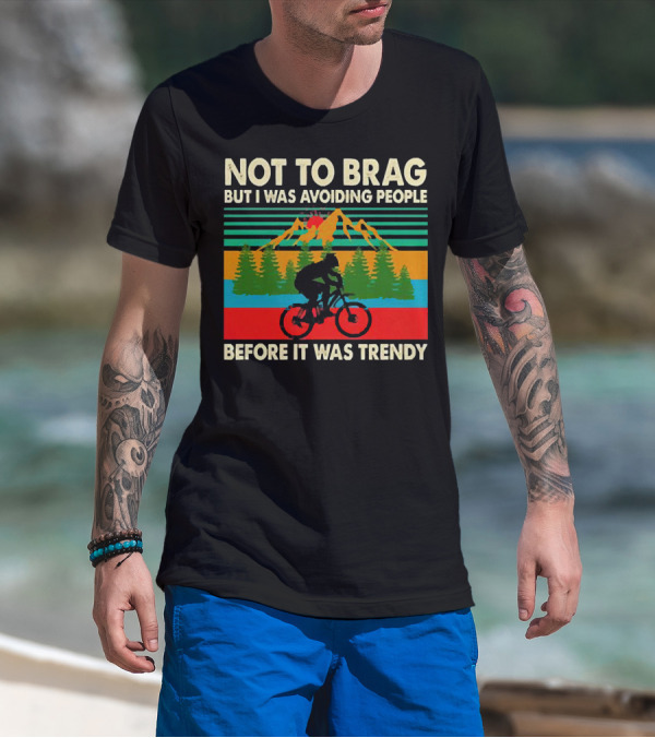 Not To Brag But I Was Avoiding People Before It Was Trendy Mountain Biking T-Shirt