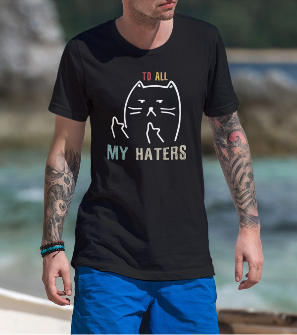 To All My Haters I Do What I Want Cat T-Shirt