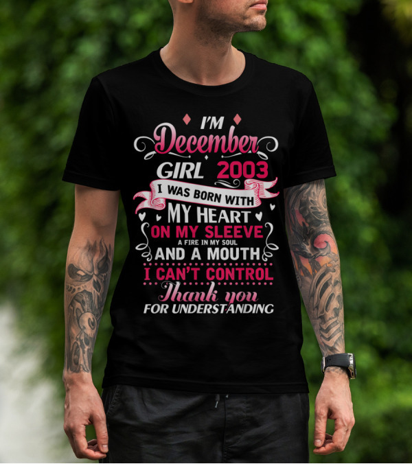 I'm December Girl 2003 Born With Heart On Sleeve Fire In Soul Mouth I Can't Control Thank You For Understanding T-Shirt