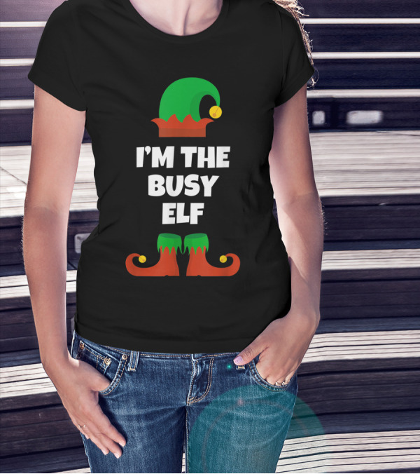 I'm The Busy Elf Festive Holiday Family Fun T-Shirt