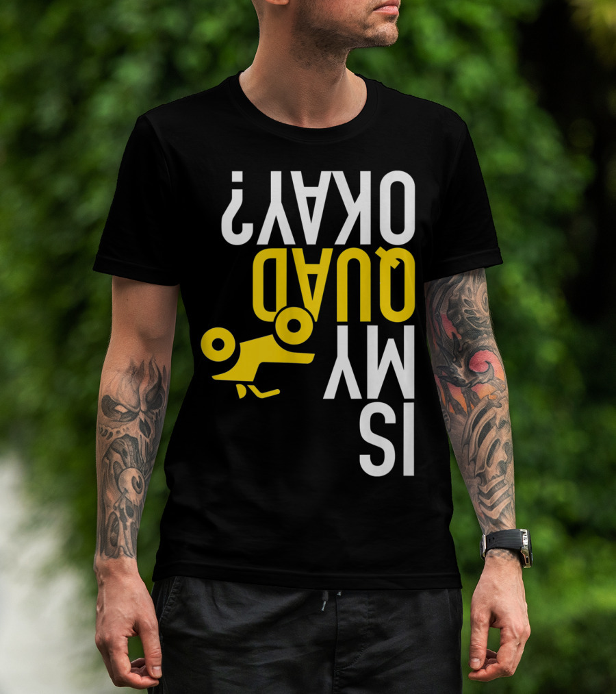 Is My Quad Okay Funny Quad ATV Flip T-Shirt