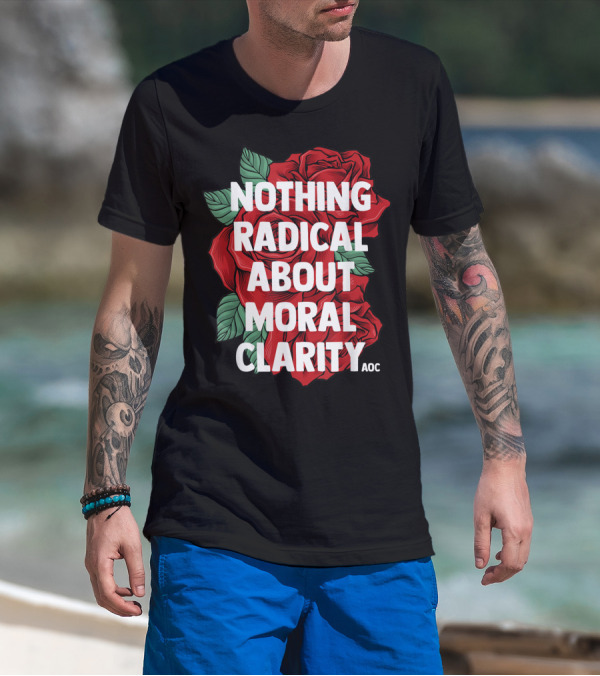 Nothing Radical About Moral Clarity AOC Ocasio Cortez Liberal T-Shirt