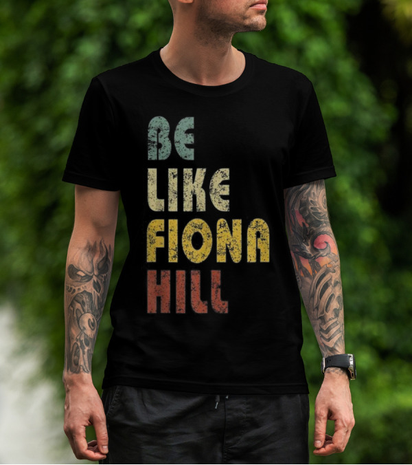 BE LIKE FIONA HILL T-Shirt