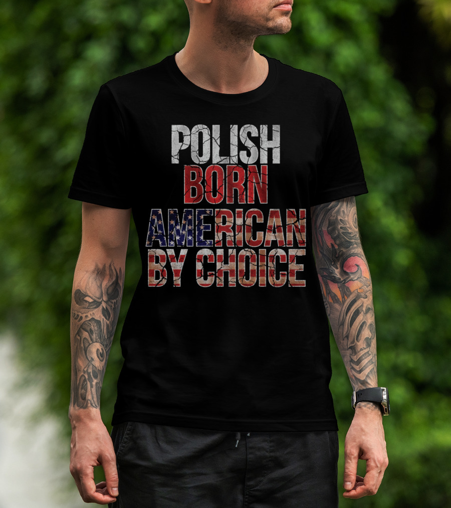Polish Born American By Choice Flag Day USA Pride T-Shirt
