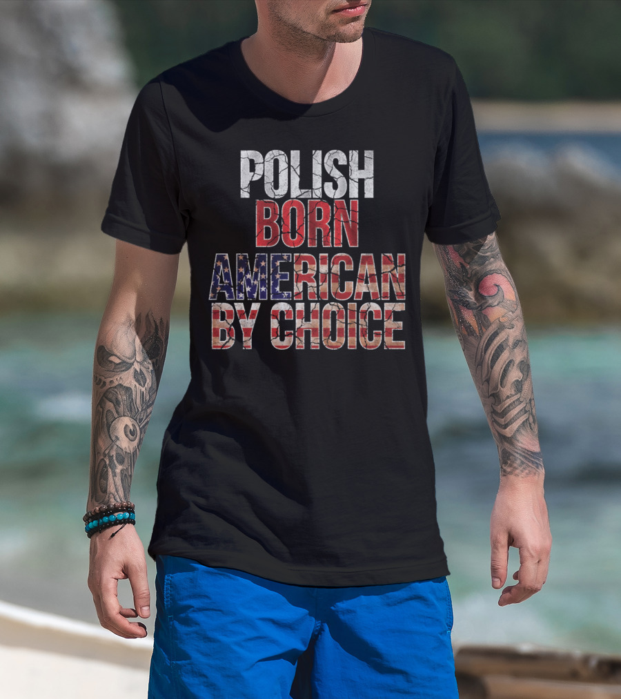 Polish Born American By Choice Flag Day USA Pride T-Shirt