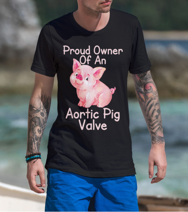 Proud Owner Of An Aortic Pig Valve Pig Lover T-Shirt