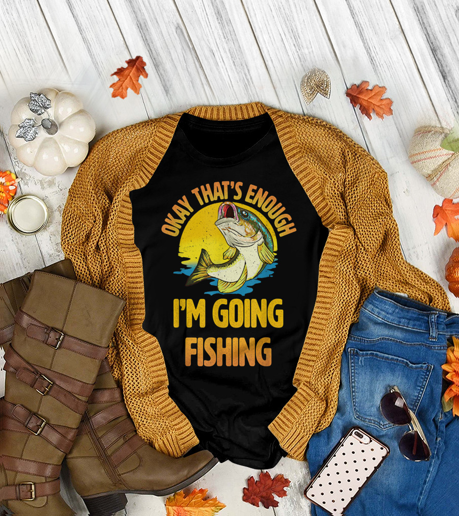Okay That's Enough I'm Going Fishing Vintage Fish T-Shirt