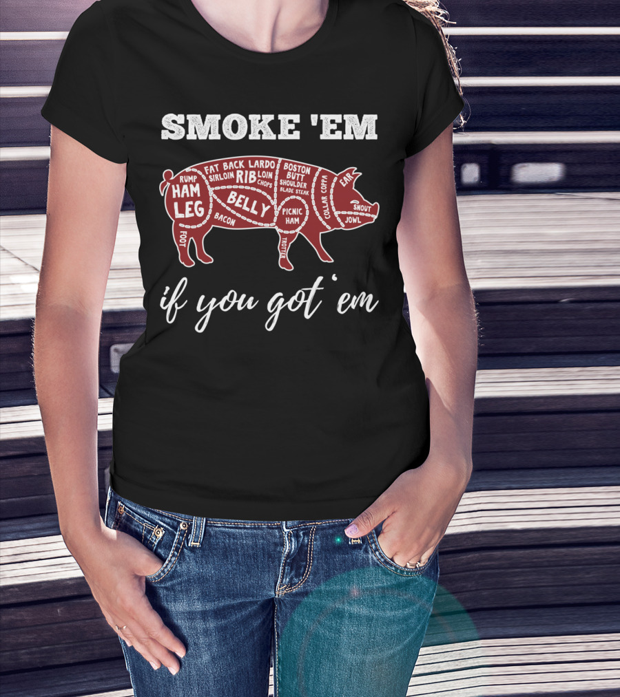Smoke 'Em If You Got 'Em Pig Parts Bbq Lovers T-Shirt