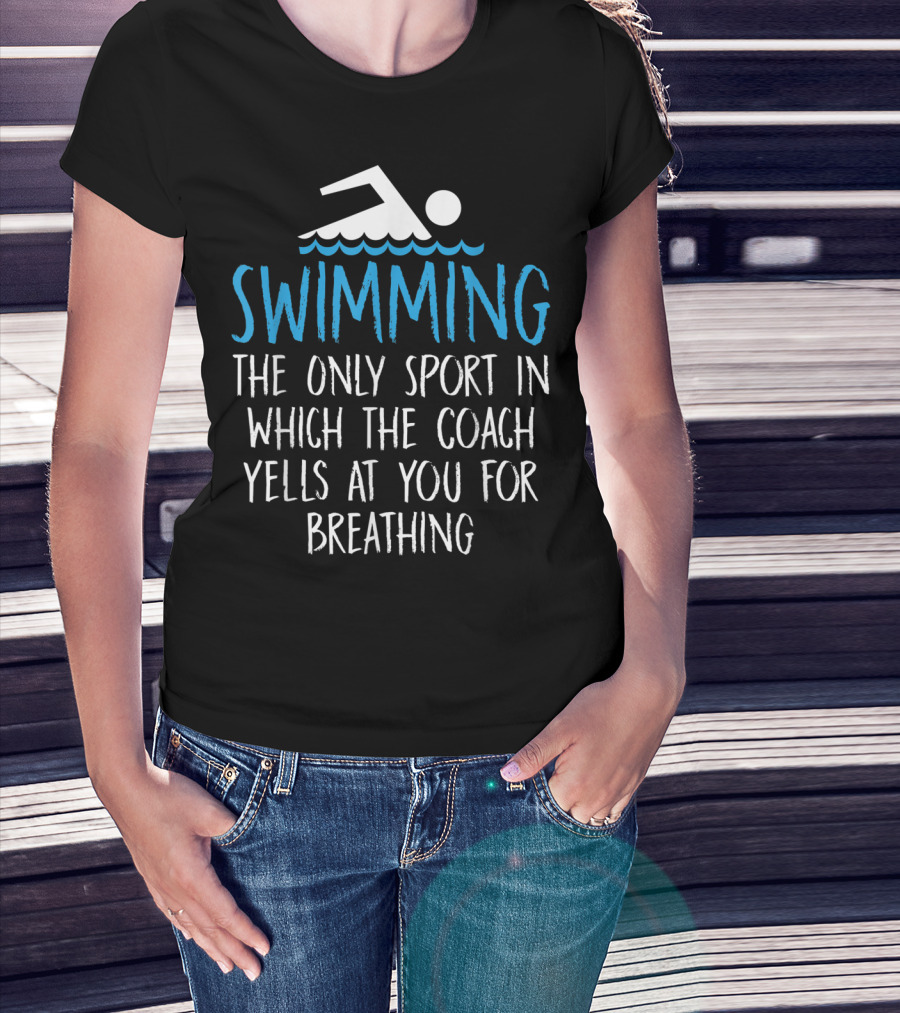 Swimming The Only Sport In Which The Coach Yells At You For Breathing T-Shirt
