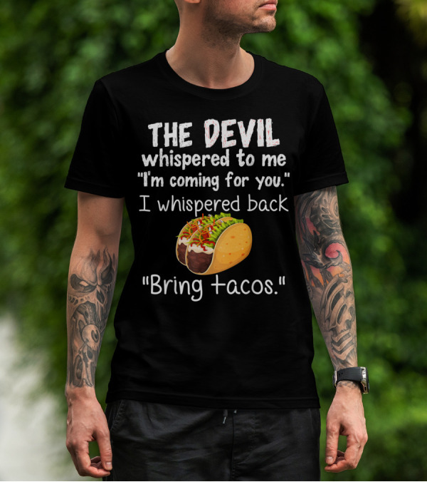 The Devil Whispered To Me I'm Coming For You I Whispered Back Bring Tacos T-Shirt