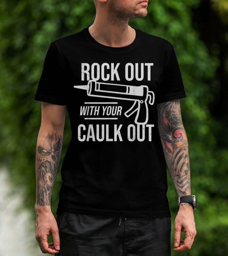 ROCK OUT WITH YOUR CAULK OUT Construction Worker T-Shirt