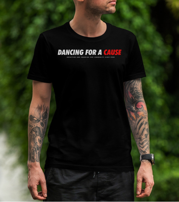 Dancing For A Cause Impacting And Changing Our Community Since 2008 T-Shirt