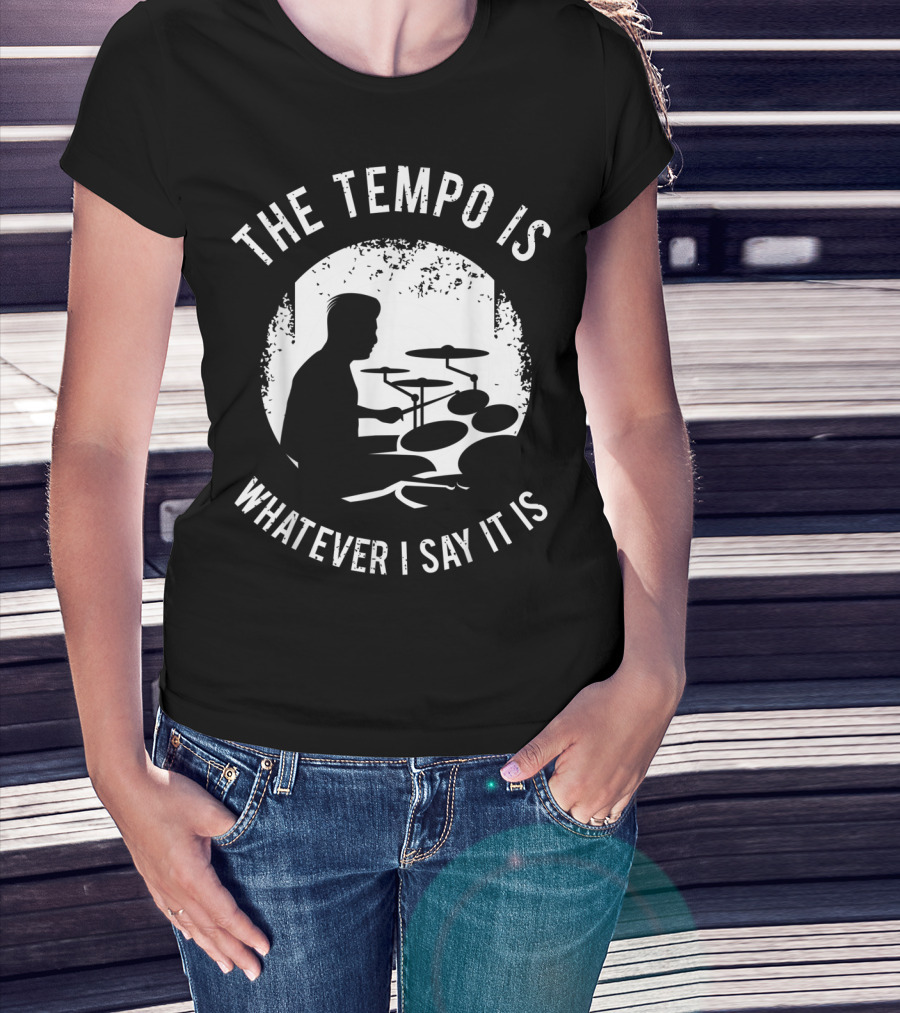 The Tempo Is Whatever I Say It Is Drum Kit For A Drummer With Percussion T-Shirt