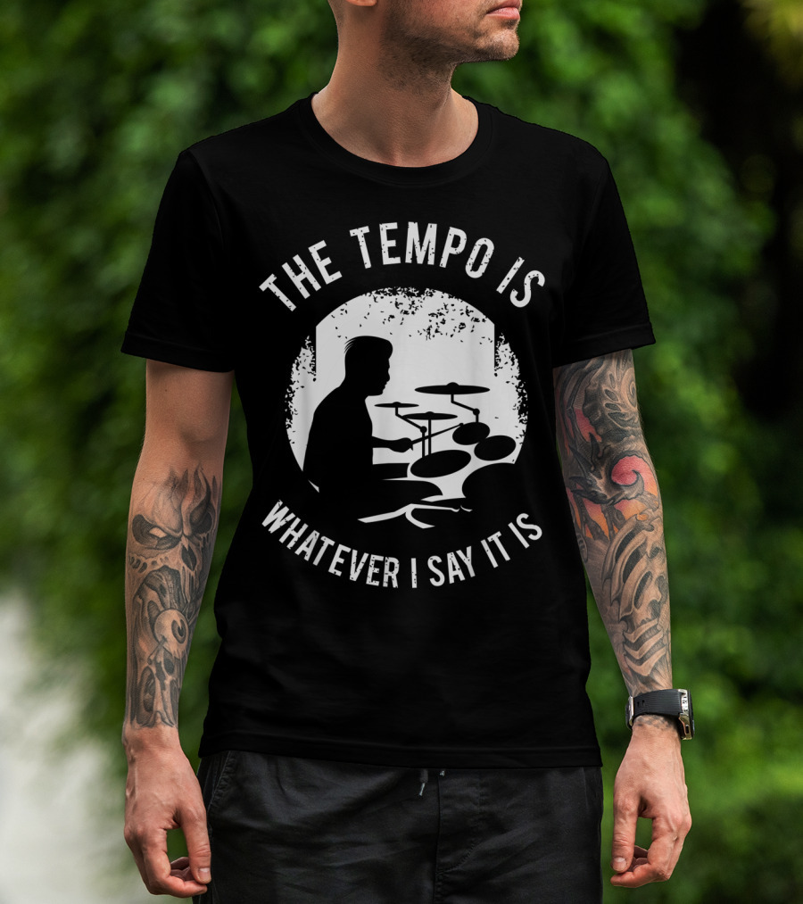 The Tempo Is Whatever I Say It Is Drum Kit For A Drummer With Percussion T-Shirt