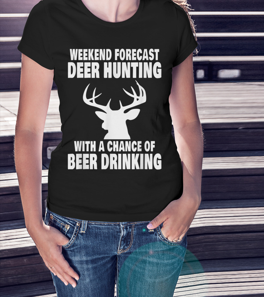 Weekend Forecast Deer Hunting With A Chance Of Beer Drinking T-Shirt