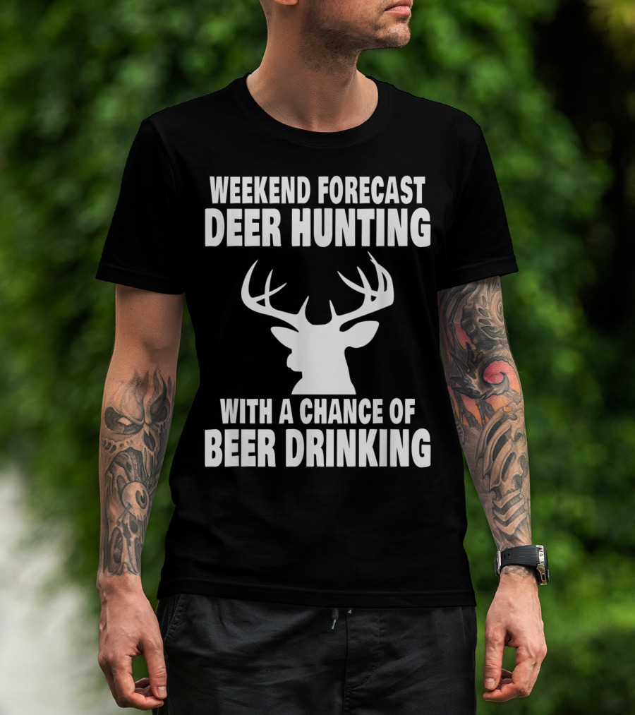 Weekend Forecast Deer Hunting With A Chance Of Beer Drinking T-Shirt