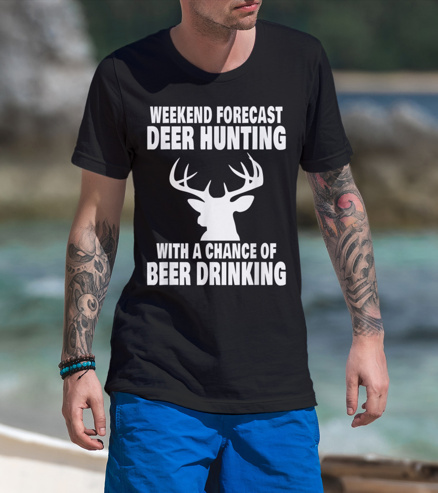 Weekend Forecast Deer Hunting With A Chance Of Beer Drinking T-Shirt