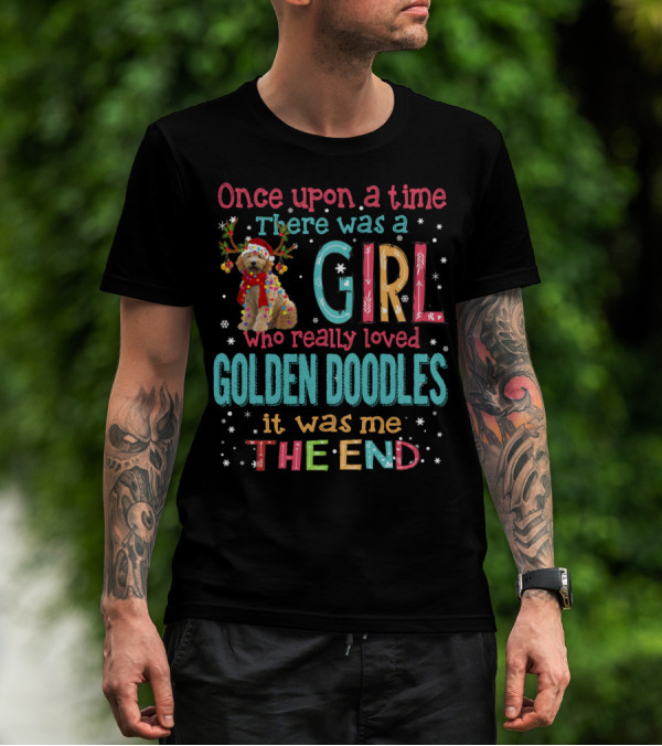 Once Upon A Time There Was A Girl Who Really Loved Golden Doodles It Was Me The End T-Shirt