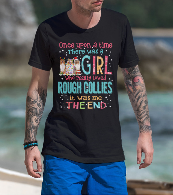 Once Upon A Time There Was A Girl Who Really Loved Rough Collies It Was Me The End T-Shirt
